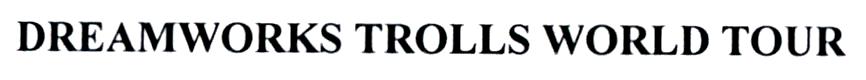 DREAMWORKS TROLLS WORLD TOUR